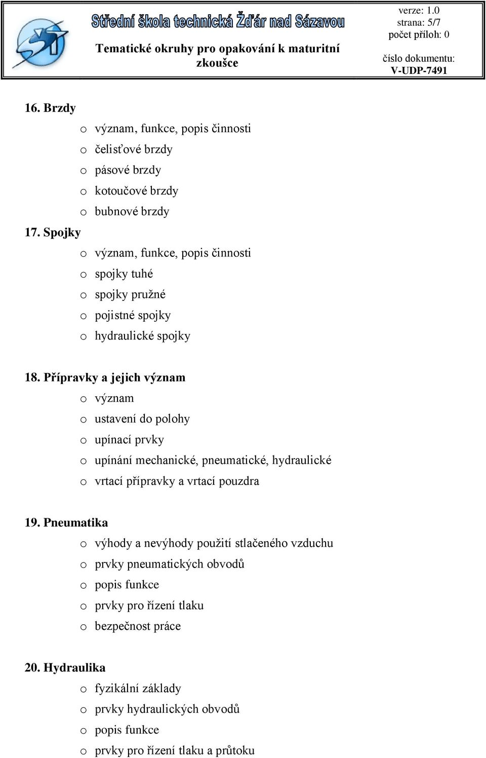 Přípravky a jejich význam o význam o ustavení do polohy o upínací prvky o upínání mechanické, pneumatické, hydraulické o vrtací přípravky a vrtací pouzdra 19.