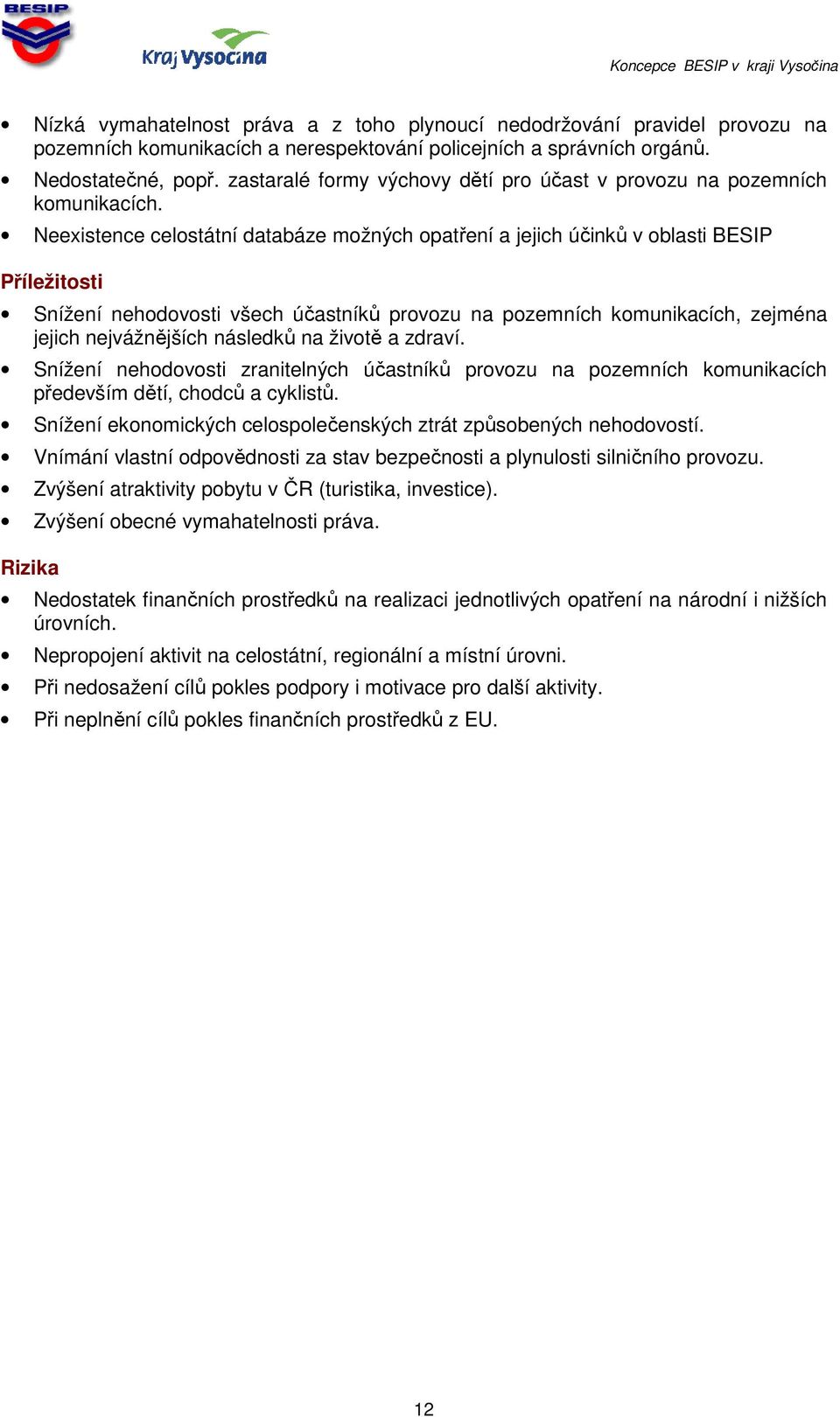 Neexistence celostátní databáze možných opatření a jejich účinků v oblasti BESIP Příležitosti Snížení nehodovosti všech účastníků provozu na pozemních komunikacích, zejména jejich nejvážnějších