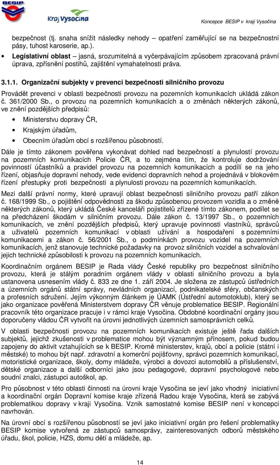 1. Organizační subjekty v prevenci bezpečnosti silničního provozu Provádět prevenci v oblasti bezpečnosti provozu na pozemních komunikacích ukládá zákon č. 361/2000 Sb.