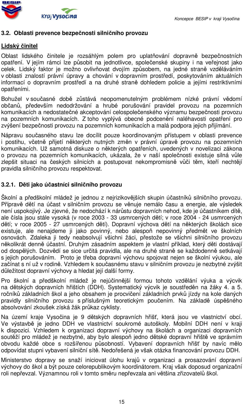 Lidský faktor je možno ovlivňovat dvojím způsobem, na jedné straně vzděláváním v oblasti znalostí právní úpravy a chování v dopravním prostředí, poskytováním aktuálních informací o dopravním