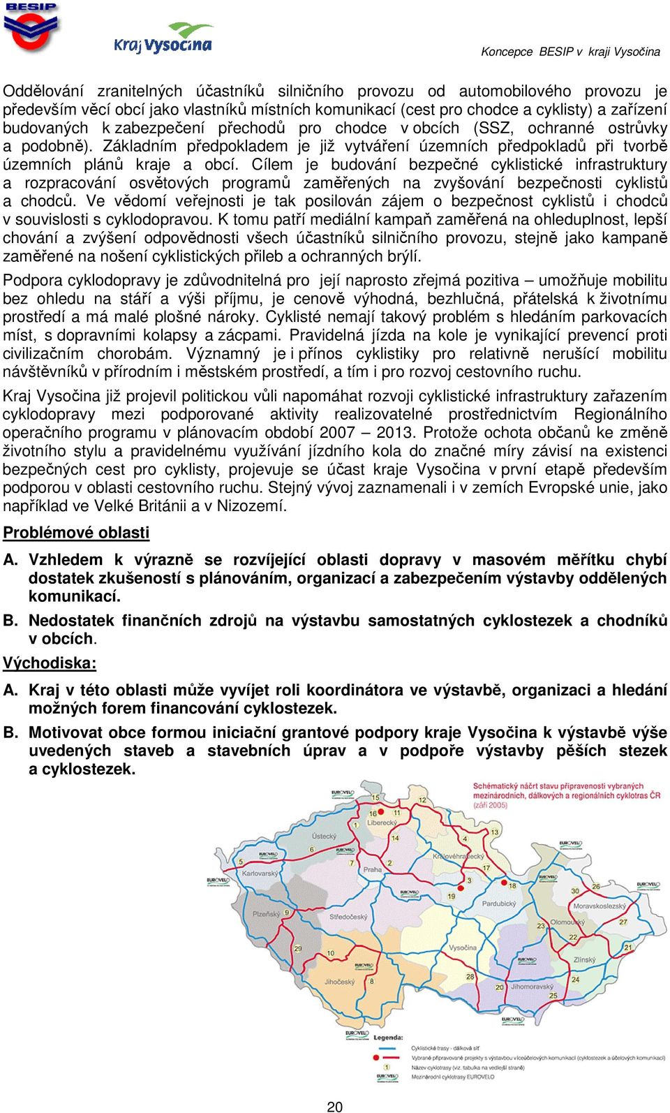 Cílem je budování bezpečné cyklistické infrastruktury a rozpracování osvětových programů zaměřených na zvyšování bezpečnosti cyklistů a chodců.