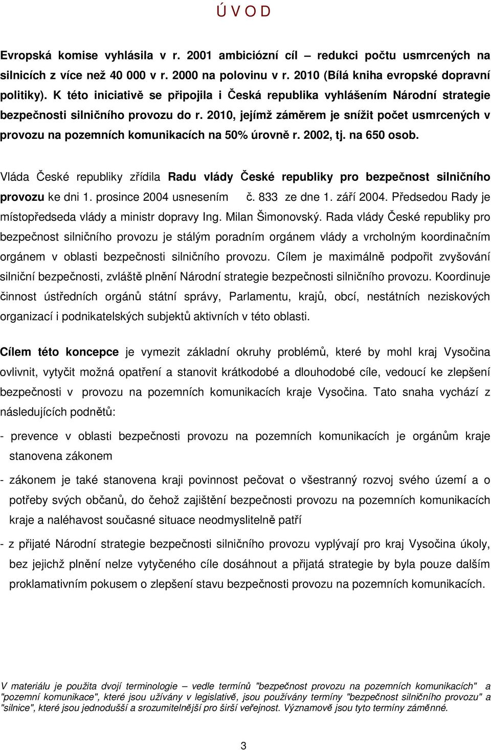 2010, jejímž záměrem je snížit počet usmrcených v provozu na pozemních komunikacích na 50% úrovně r. 2002, tj. na 650 osob.