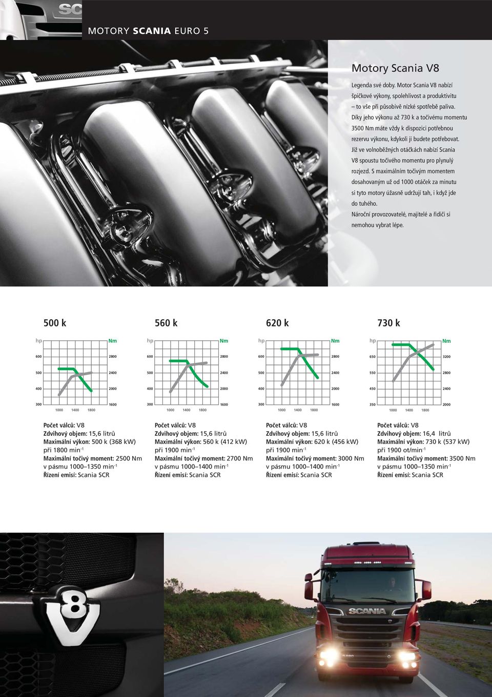 Již ve volnoběžných otáčkách nabízí Scania V8 spoustu točivého momentu pro plynulý rozjezd.