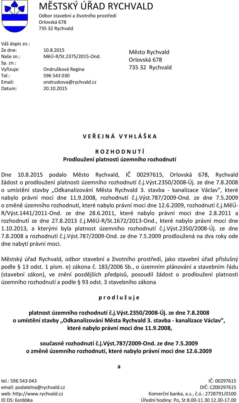 2015 Město Rychvald Orlovská 678 735 32 Rychvald V E Ř E J N Á V Y H L Á Š K A R O Z H O D N U T Í Prodloužení platnosti územního rozhodnutí Dne 10.8.2015 podalo Město Rychvald, IČ 00297615, Orlovská 678, Rychvald žádost o prodloužení platnosti územního rozhodnutí č.