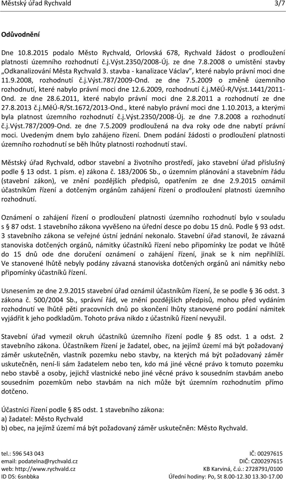 j.měú-r/výst.1441/2011- Ond. ze dne 28.6.2011, které nabylo právní moci dne 2.8.2011 a rozhodnutí ze dne 27.8.2013 č.j.měú-r/st.1672/2013-ond., které nabylo právní moci dne 1.10.