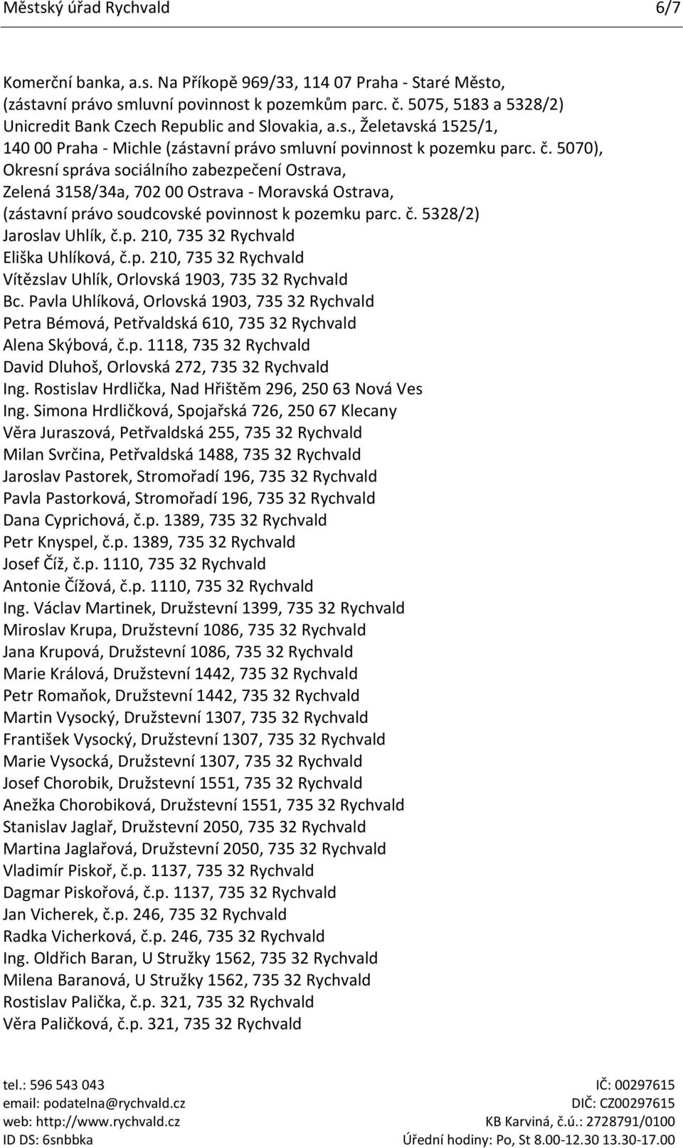 5070), Okresní správa sociálního zabezpečení Ostrava, Zelená 3158/34a, 702 00 Ostrava - Moravská Ostrava, (zástavní právo soudcovské povinnost k pozemku parc. č. 5328/2) Jaroslav Uhlík, č.p. 210, 735 32 Rychvald Eliška Uhlíková, č.