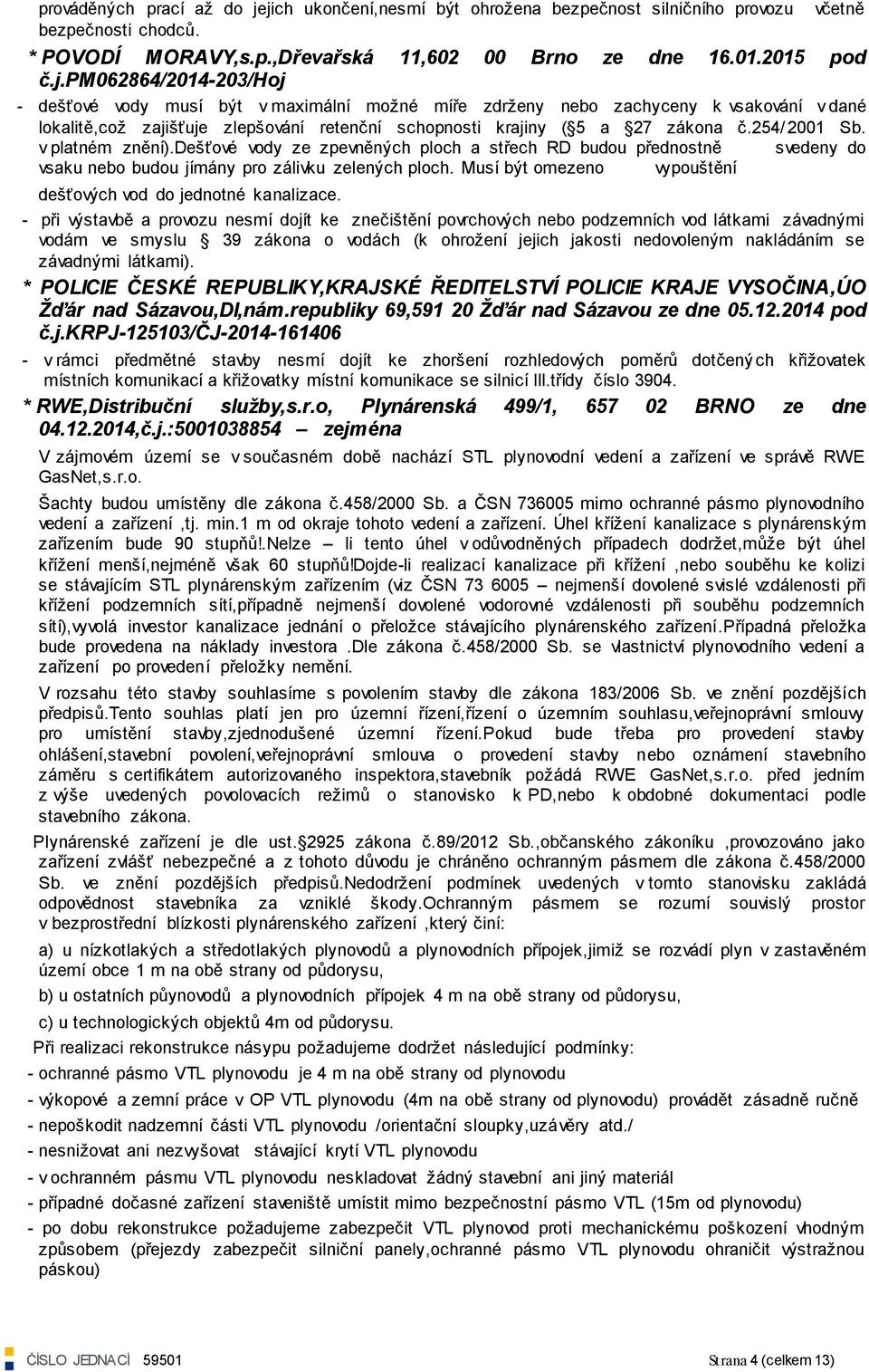 254/ 2001 Sb. v platném znění).dešťové vody ze zpevněných ploch a střech RD budou přednostně svedeny do vsaku nebo budou jímány pro zálivku zelených ploch.