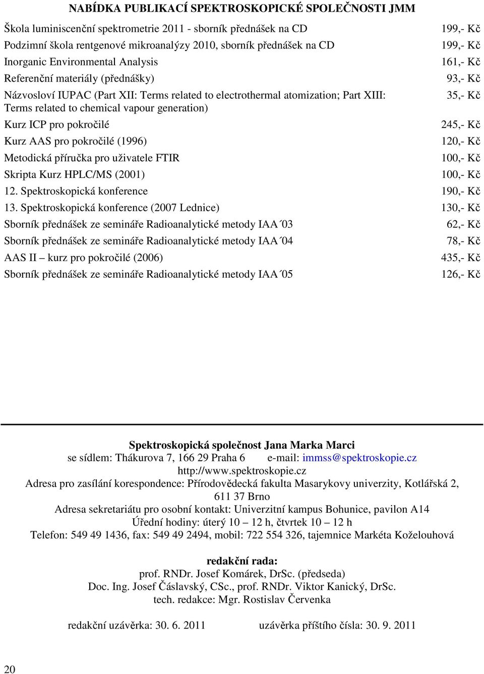 pokročilé Kurz AAS pro pokročilé (1996) Metodická příručka pro uživatele FTIR Skripta Kurz HPLC/MS (2001) 199,- Kč 199,- Kč 161,- Kč 93,- Kč 35,- Kč 245,- Kč 120,- Kč 100,- Kč 100,- Kč 12.