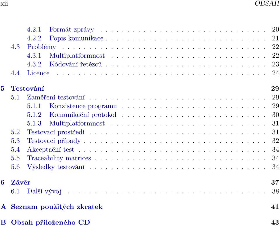 .......................... 29 5.1.2 Komunikační protokol........................... 30 5.1.3 Multiplatformnost............................. 31 5.2 Testovací prostředí................................. 31 5.3 Testovací případy.