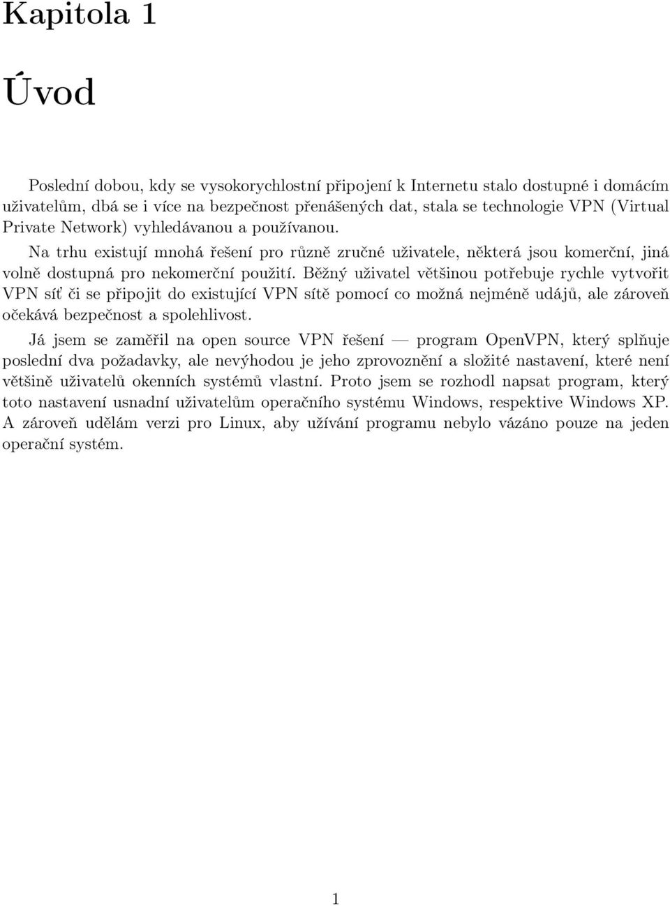 Běžný uživatel většinou potřebuje rychle vytvořit VPN síť či se připojit do existující VPN sítě pomocí co možná nejméně udájů, ale zároveň očekává bezpečnost a spolehlivost.
