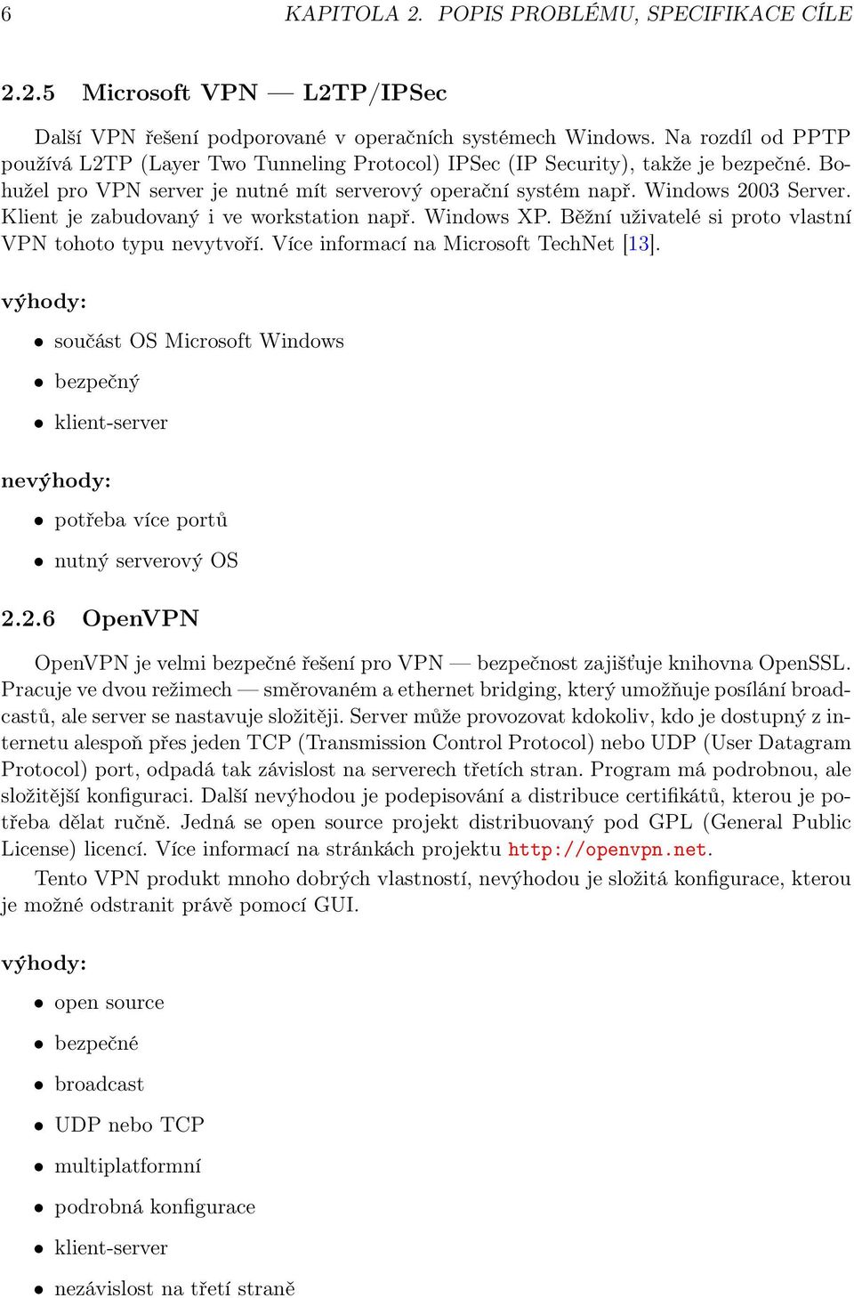Klient je zabudovaný i ve workstation např. Windows XP. Běžní uživatelé si proto vlastní VPN tohoto typu nevytvoří. Více informací na Microsoft TechNet [13].
