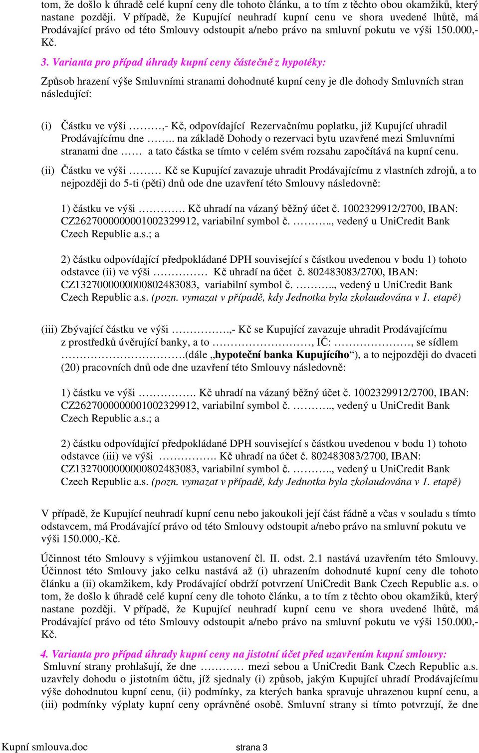 Varianta pro případ úhrady kupní ceny částečně z hypotéky: Způsob hrazení výše Smluvními stranami dohodnuté kupní ceny je dle dohody Smluvních stran následující: (i) Částku ve výši,- Kč, odpovídající