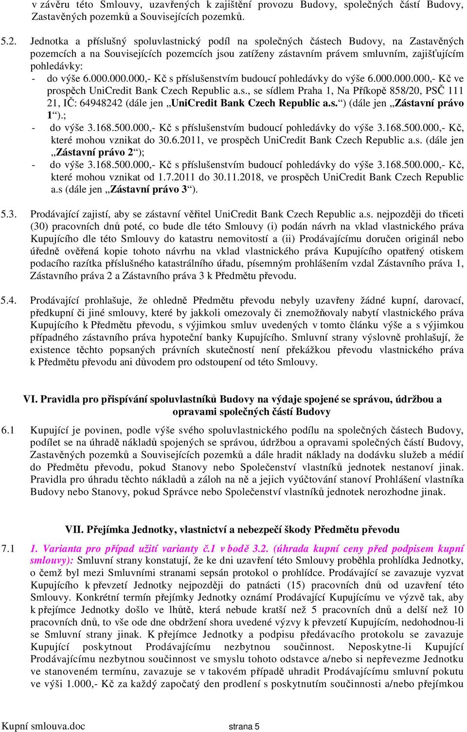 výše 6.000.000.000,- Kč s příslušenstvím budoucí pohledávky do výše 6.000.000.000,- Kč ve prospěch UniCredit Bank Czech Republic a.s., se sídlem Praha 1, Na Příkopě 858/20, PSČ 111 21, IČ: 64948242 (dále jen UniCredit Bank Czech Republic a.