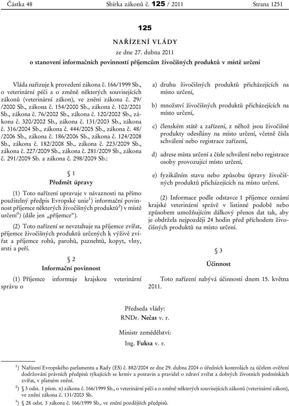 , o veterinární péči a o změně některých souvisejících zákonů (veterinární zákon), ve znění zákona č. 29/ /2000 Sb., zákona č. 154/2000 Sb., zákona č. 102/2001 Sb., zákona č. 76/2002 Sb., zákona č. 120/2002 Sb.