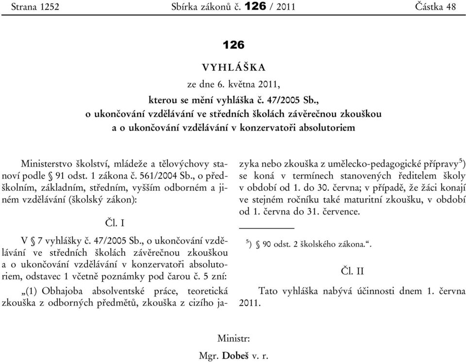 561/2004 Sb., o předškolním, základním, středním, vyšším odborném a jiném vzdělávání (školský zákon): Čl. I V 7 vyhlášky č. 47/2005 Sb.