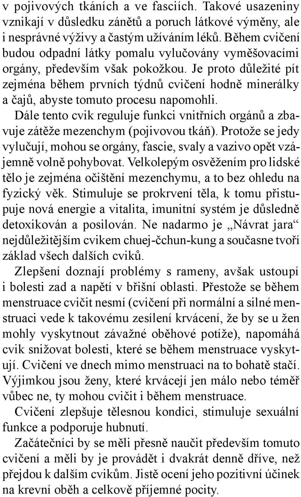 Je proto důležité pít zejména během prvních týdnů cvičení hodně minerálky a čajů, abyste tomuto procesu napomohli.