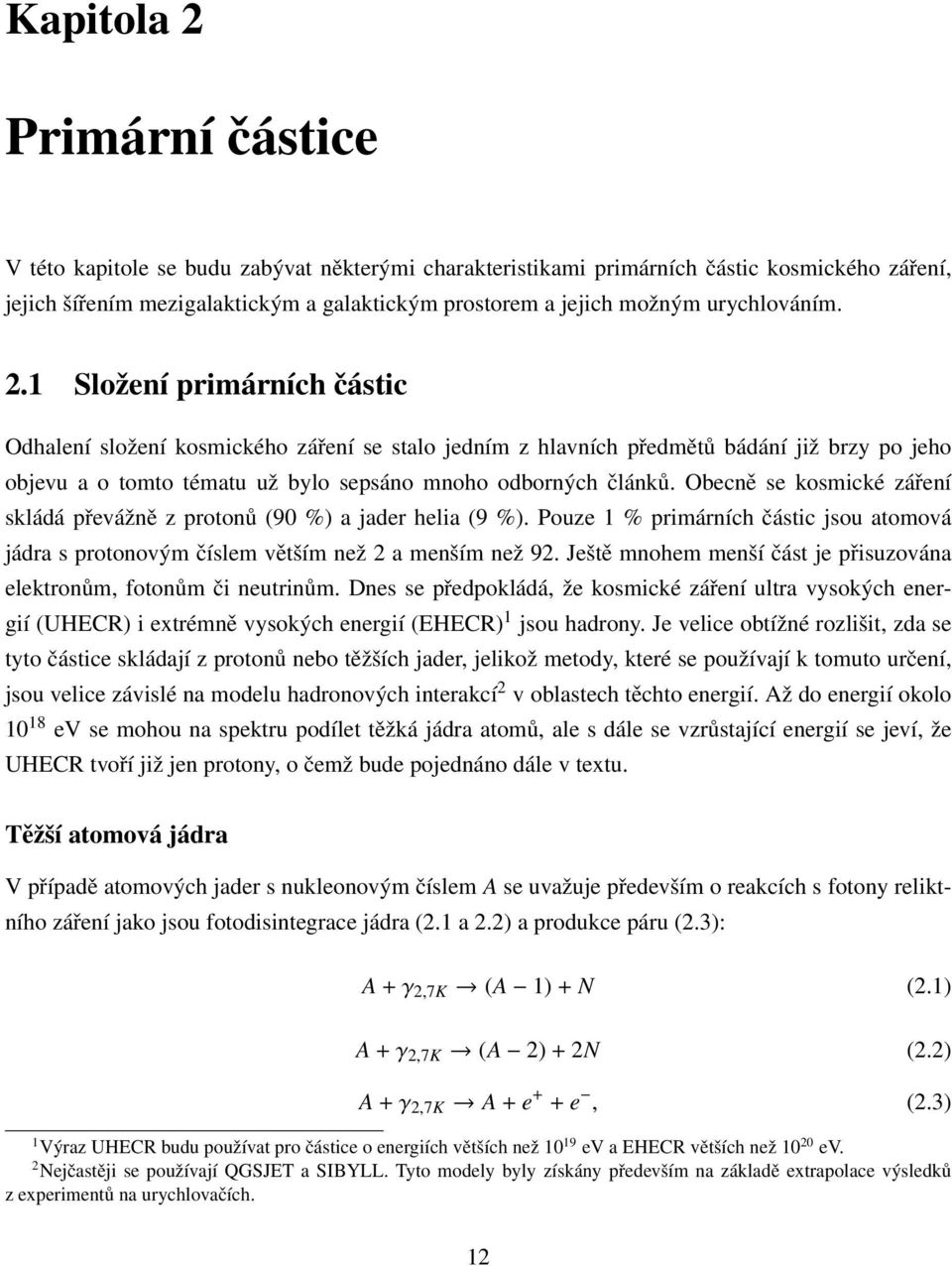 1 Složení primárních částic Odhalení složení kosmického záření se stalo jedním z hlavních předmětů bádání již brzy po jeho objevu a o tomto tématu už bylo sepsáno mnoho odborných článků.