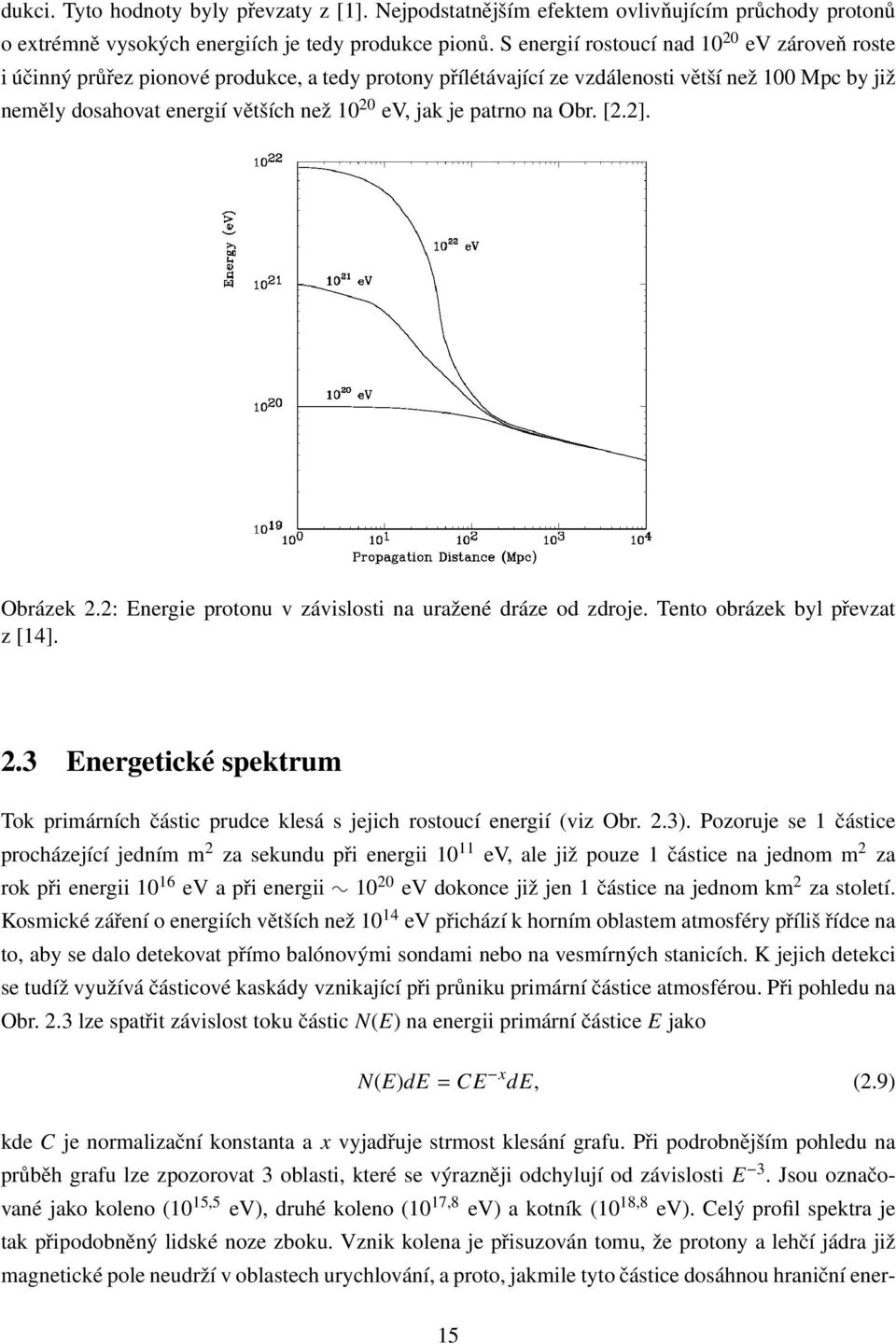 je patrno na Obr. [2.2]. Obrázek 2.2: Energie protonu v závislosti na uražené dráze od zdroje. Tento obrázek byl převzat z [14]. 2.3 Energetické spektrum Tok primárních částic prudce klesá s jejich rostoucí energií (viz Obr.