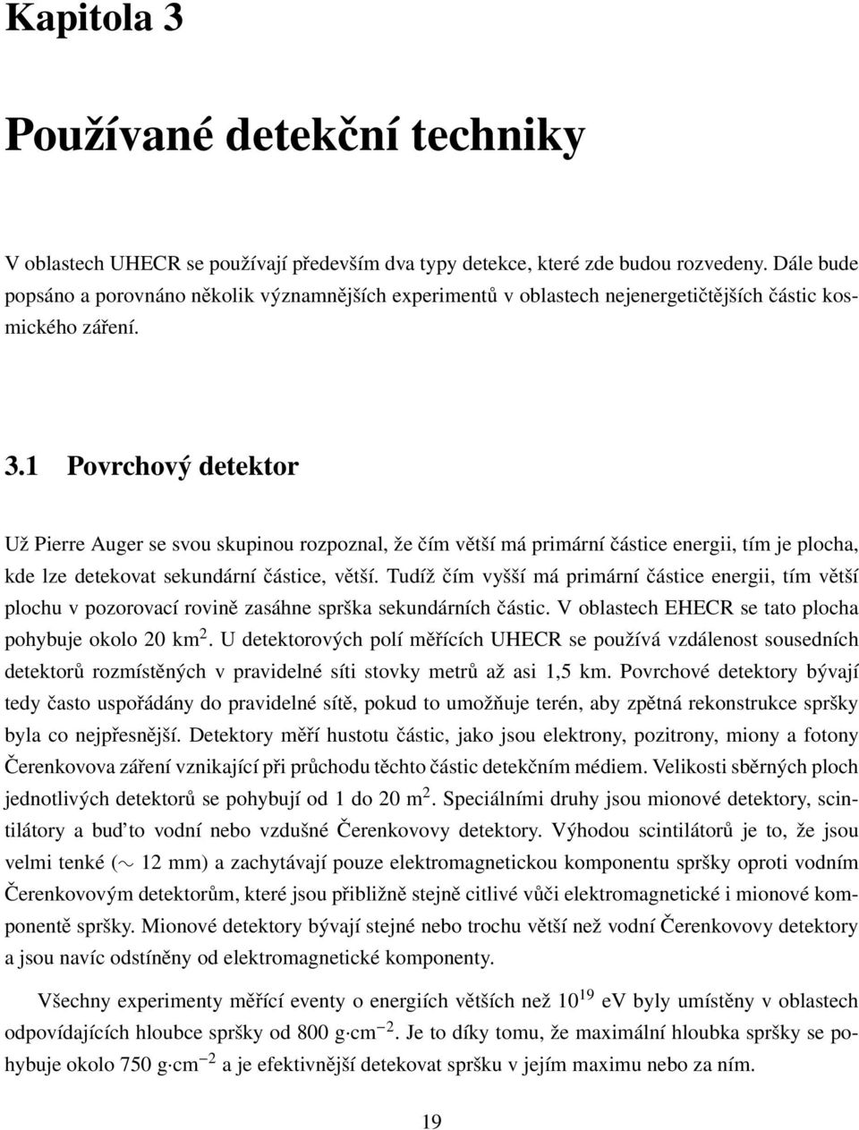 1 Povrchový detektor Už Pierre Auger se svou skupinou rozpoznal, že čím větší má primární částice energii, tím je plocha, kde lze detekovat sekundární částice, větší.