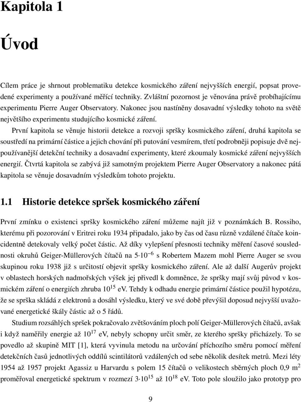První kapitola se věnuje historii detekce a rozvoji spršky kosmického záření, druhá kapitola se soustředí na primární částice a jejich chování při putování vesmírem, třetí podrobněji popisuje dvě