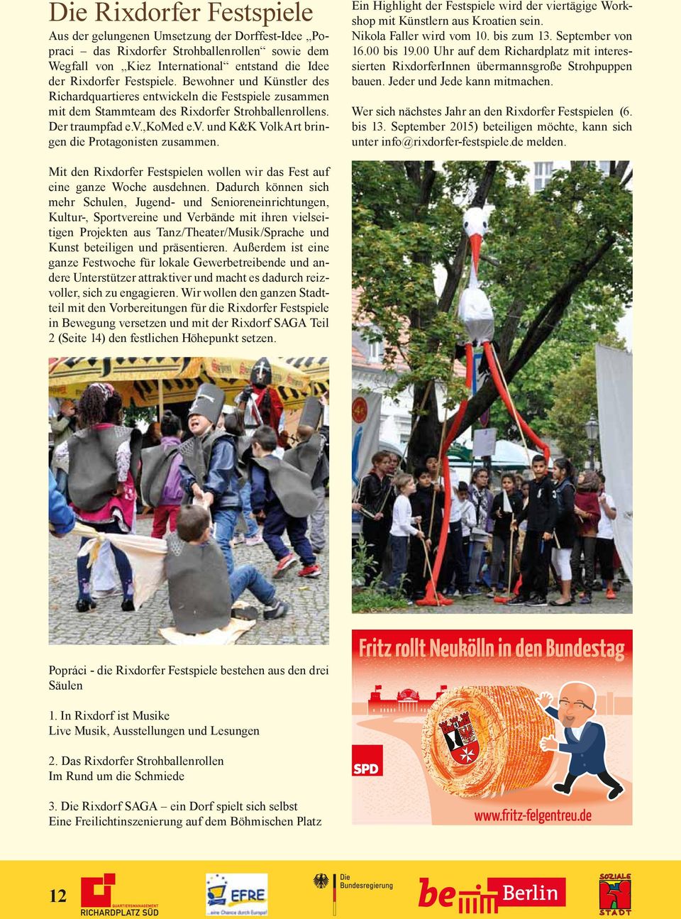 ,komed e.v. und K&K VolkArt bringen die Protagonisten zusammen. Mit den Rixdorfer Festspielen wollen wir das Fest auf eine ganze Woche ausdehnen.