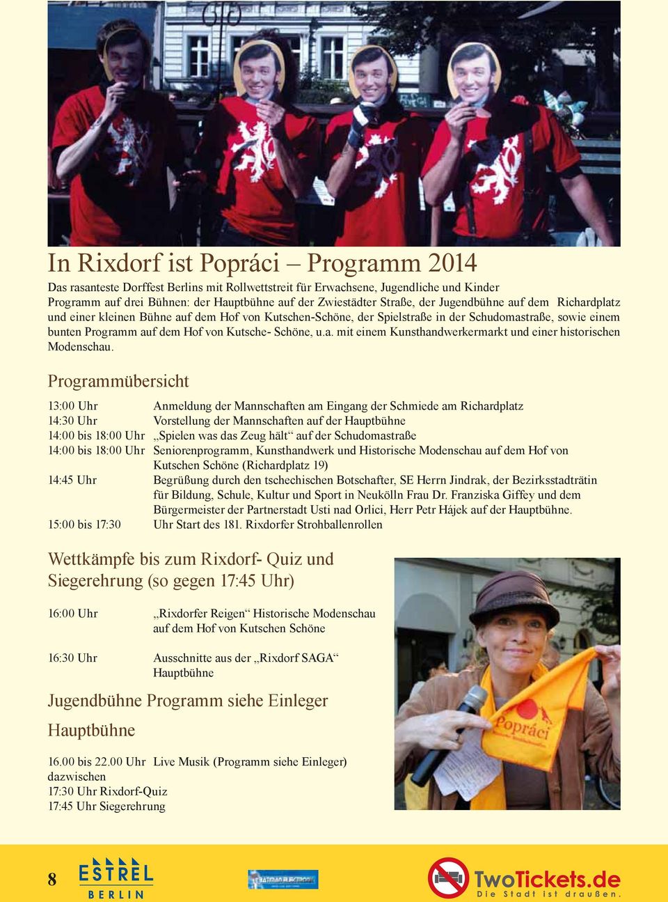 Programmübersicht 13:00 Uhr Anmeldung der Mannschaften am Eingang der Schmiede am Richardplatz 14:30 Uhr Vorstellung der Mannschaften auf der Hauptbühne 14:00 bis 18:00 Uhr Spielen was das Zeug hält