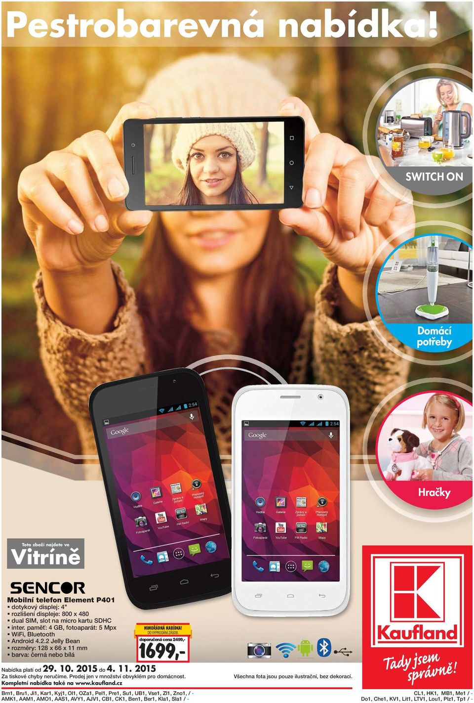paměť: 4 GB, fotoaparát: 5 Mpx WiFi, Bluetooth Android 4.2.2 Jelly Bean rozměry: 128 x 66 x 11 mm barva: černá nebo bílá Nabídka platí od 29. 10. 2015 do 4. 11. 2015 doporučená cena 2499,- 1699,- Za tiskové chyby neručíme.