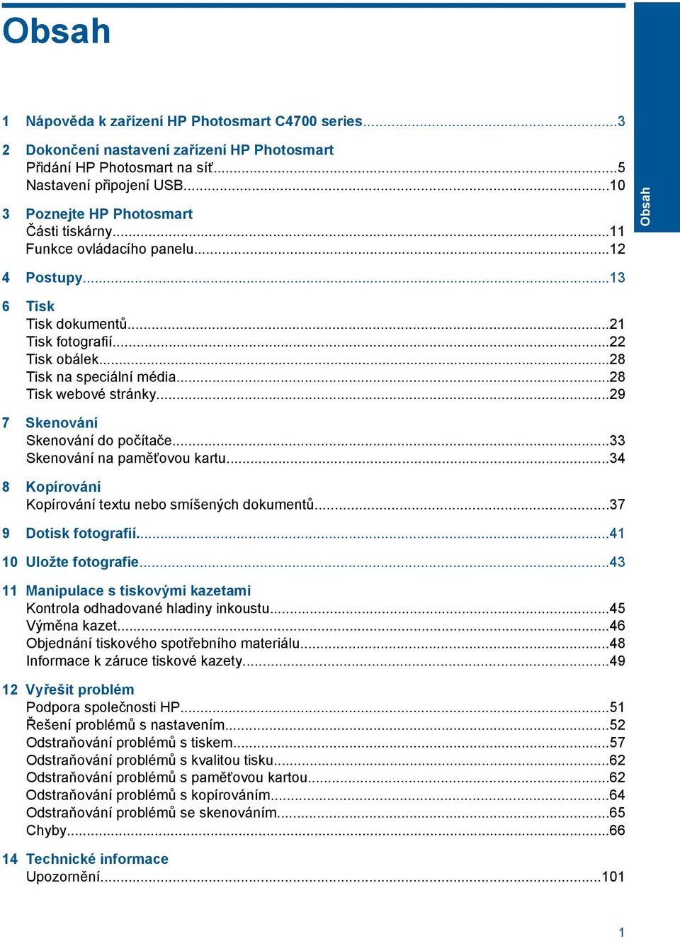 ..28 Tisk webové stránky...29 7 Skenování Skenování do počítače...33 Skenování na paměťovou kartu...34 8 Kopírování Kopírování textu nebo smíšených dokumentů...37 9 Dotisk fotografií.