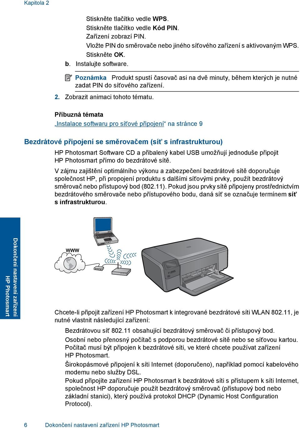 Příbuzná témata Instalace softwaru pro síťové připojení na stránce 9 Bezdrátové připojení se směrovačem (síť s infrastrukturou) HP Photosmart Software CD a přibalený kabel USB umožňují jednoduše