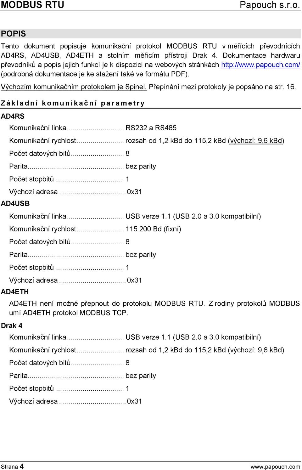 Výchozím komunikačním protokolem je Spinel. Přepínání mezi protokoly je popsáno na str. 16. Z á k l a d n í k o m u n i k a č n í p a r a m e t r y AD4RS Komunikační linka.