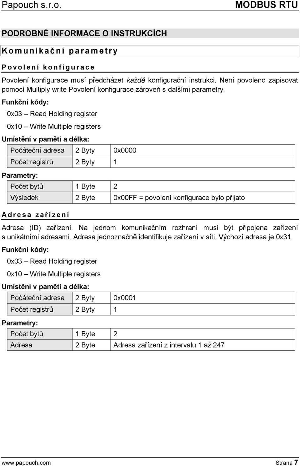 0x03 Read Holding register 0x10 Write Multiple registers Počáteční adresa 2 Byty 0x0000 Počet registrů 2 Byty 1 Počet bytů 1 Byte 2 Výsledek 2 Byte 0x00FF = povolení konfigurace bylo přijato A d r e