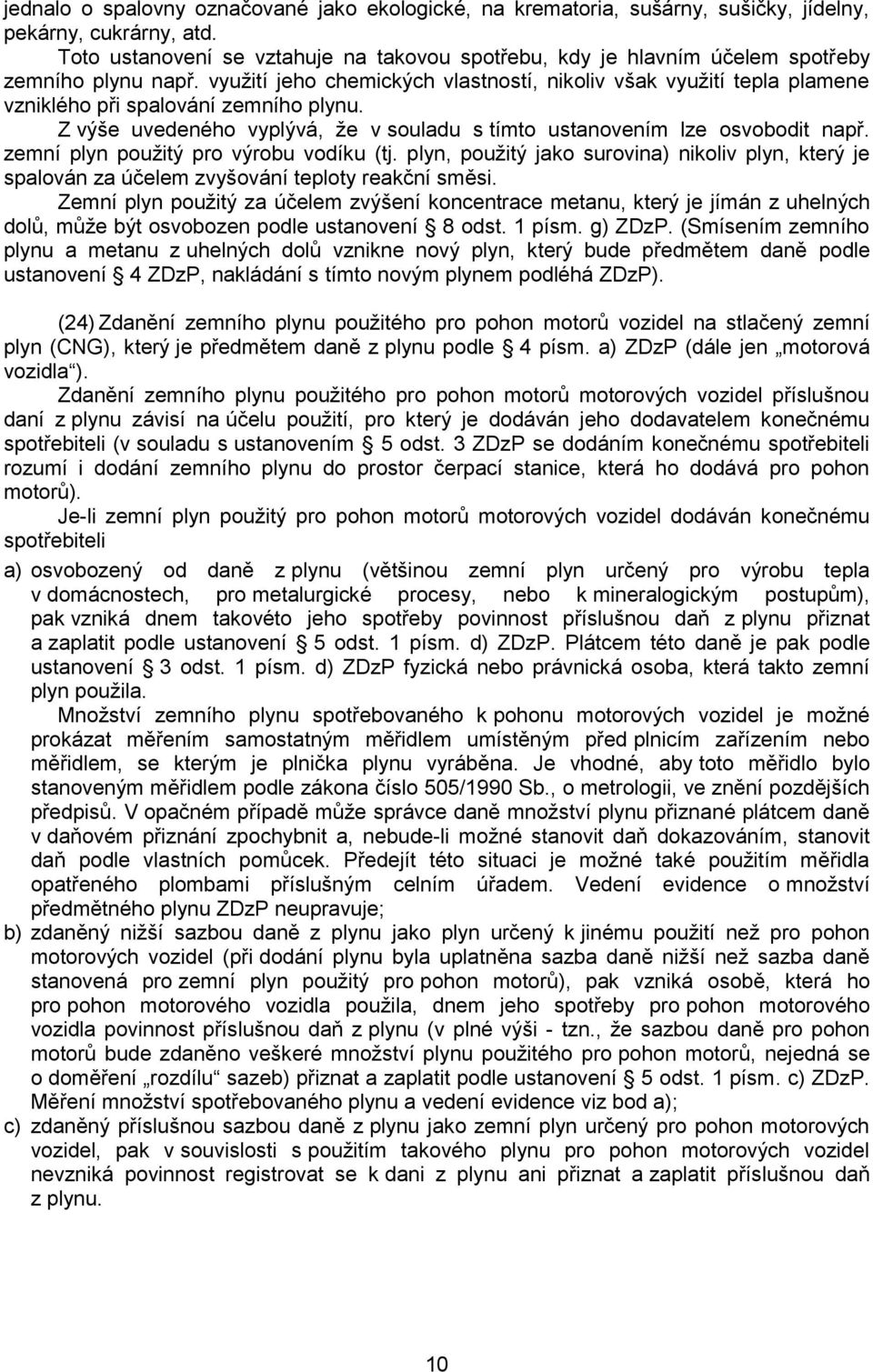využití jeho chemických vlastností, nikoliv však využití tepla plamene vzniklého při spalování zemního plynu. Z výše uvedeného vyplývá, že v souladu s tímto ustanovením lze osvobodit např.