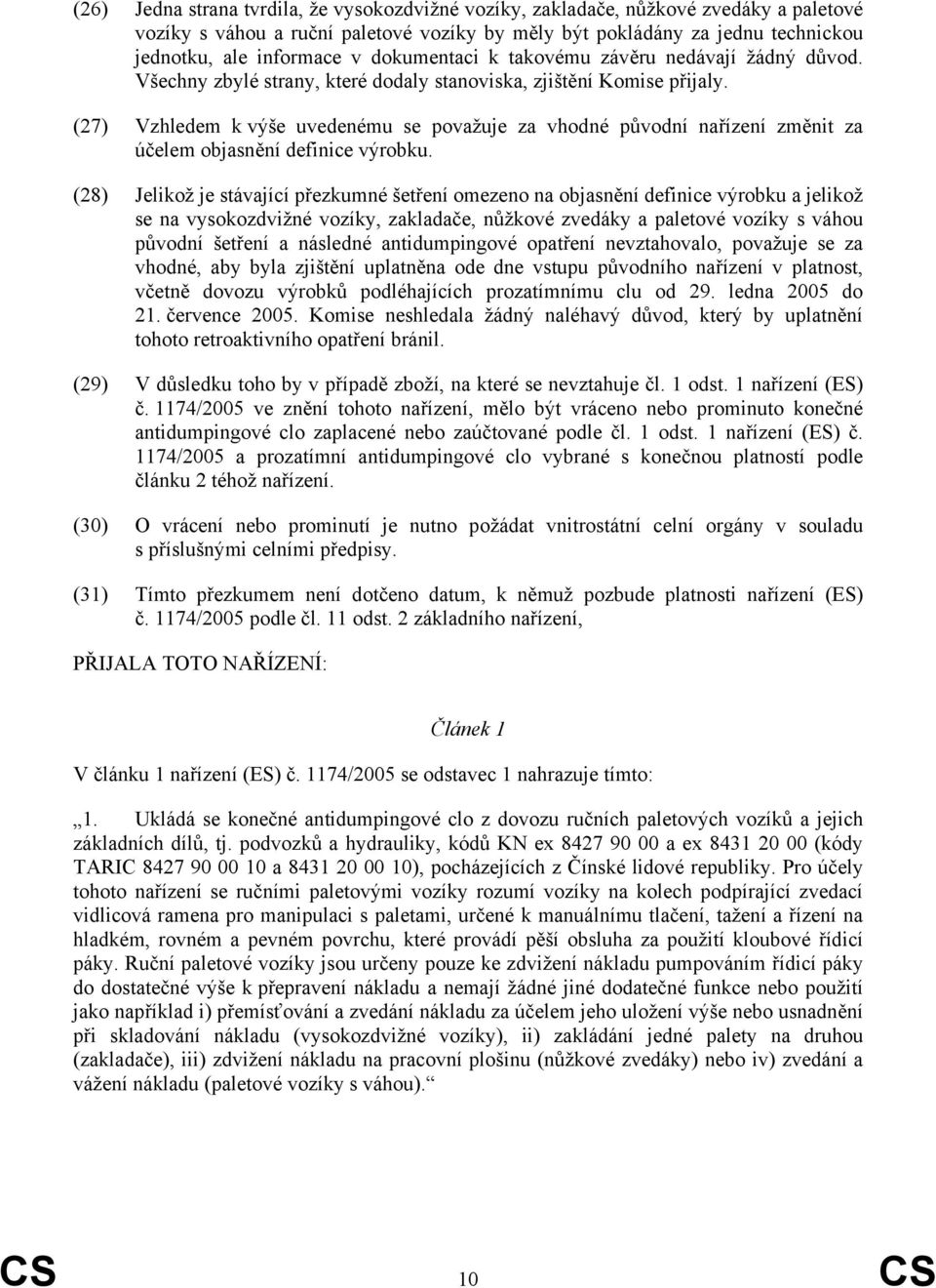 (27) Vzhledem k výše uvedenému se považuje za vhodné původní nařízení změnit za účelem objasnění definice výrobku.