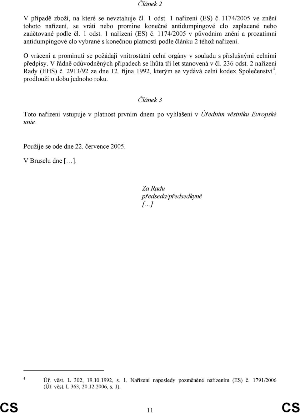 O vrácení a prominutí se požádají vnitrostátní celní orgány v souladu s příslušnými celními předpisy. V řádně odůvodněných případech se lhůta tří let stanovená v čl. 236 odst. 2 nařízení Rady (EHS) č.