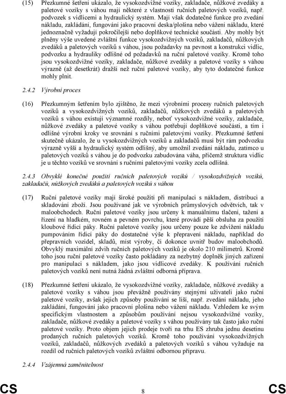 Mají však dodatečné funkce pro zvedání nákladu, zakládání, fungování jako pracovní deska/plošina nebo vážení nákladu, které jednoznačně vyžadují pokročilejší nebo doplňkové technické součásti.