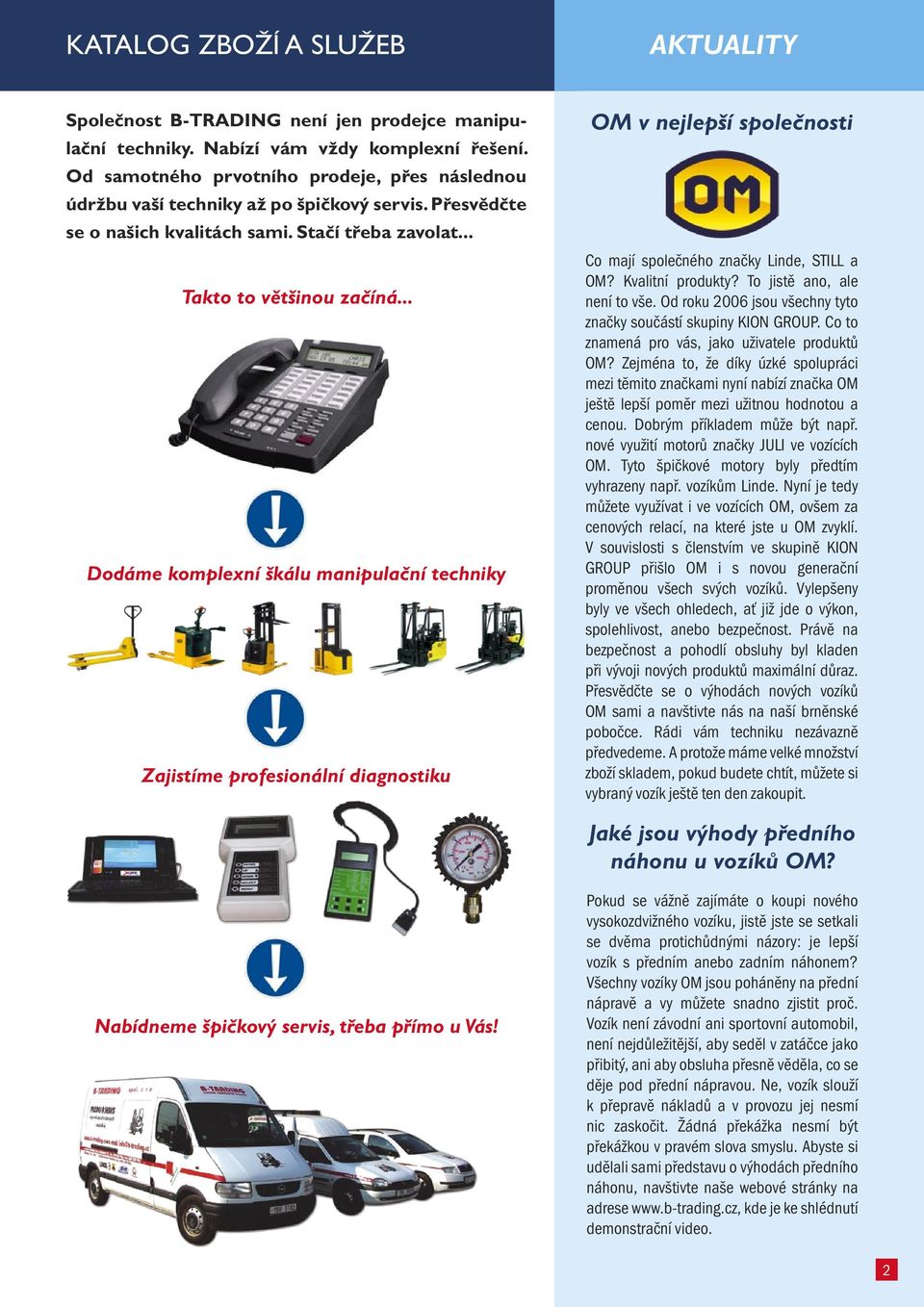 .. Dodáme komplexní škálu manipulační techniky Zajistíme profesionální diagnostiku OM v nejlepší společnosti Co mají společného značky Linde, STILL a OM? Kvalitní produkty?