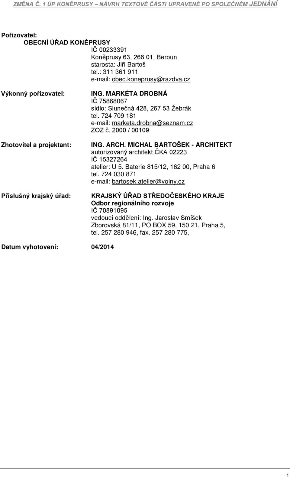 cz ZOZ č. 2000 / 00109 ING. ARCH. MICHAL BARTOŠEK - ARCHITEKT autorizovaný architekt ČKA 02223 IČ 15327264 atelier: U 5. Baterie 815/12, 162 00, Praha 6 tel. 724 030 871 e-mail: bartosek.