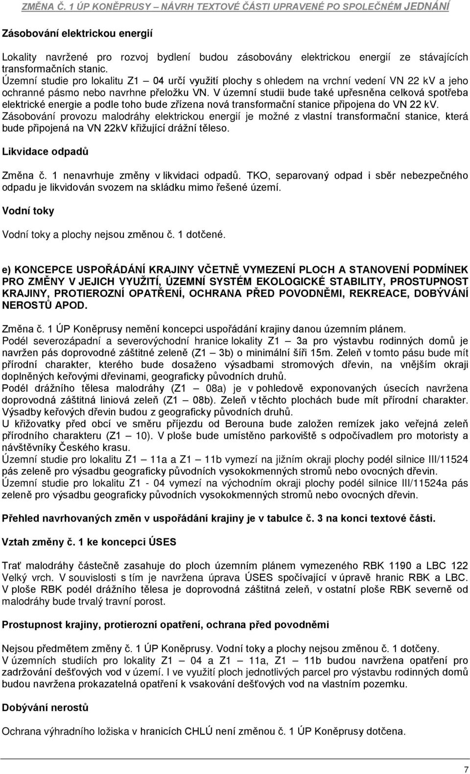 V územní studii bude také upřesněna celková spotřeba elektrické energie a podle toho bude zřízena nová transformační stanice připojena do VN 22 kv.