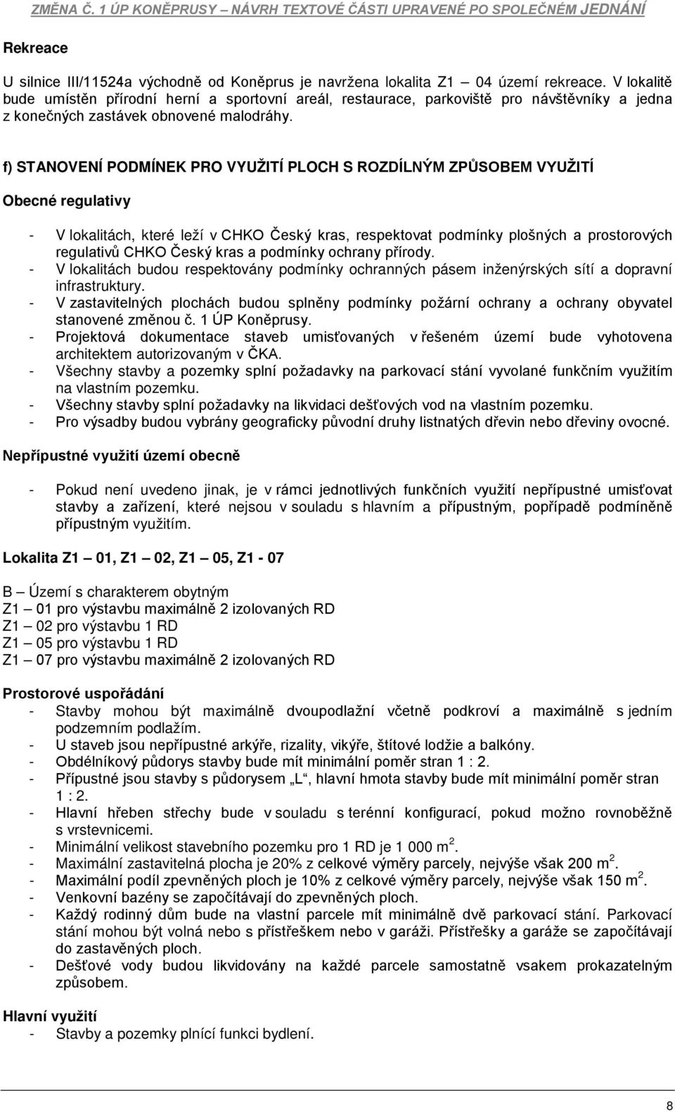 f) STANOVENÍ PODMÍNEK PRO VYUŽITÍ PLOCH S ROZDÍLNÝM ZPŮSOBEM VYUŽITÍ Obecné regulativy - V lokalitách, které leží v CHKO Český kras, respektovat podmínky plošných a prostorových regulativů CHKO Český