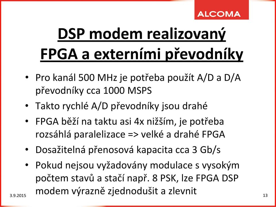 paralelizace => velké a drahé FPGA Dosažitelná přenosová kapacita cca 3 Gb/s Pokud nejsou vyžadovány
