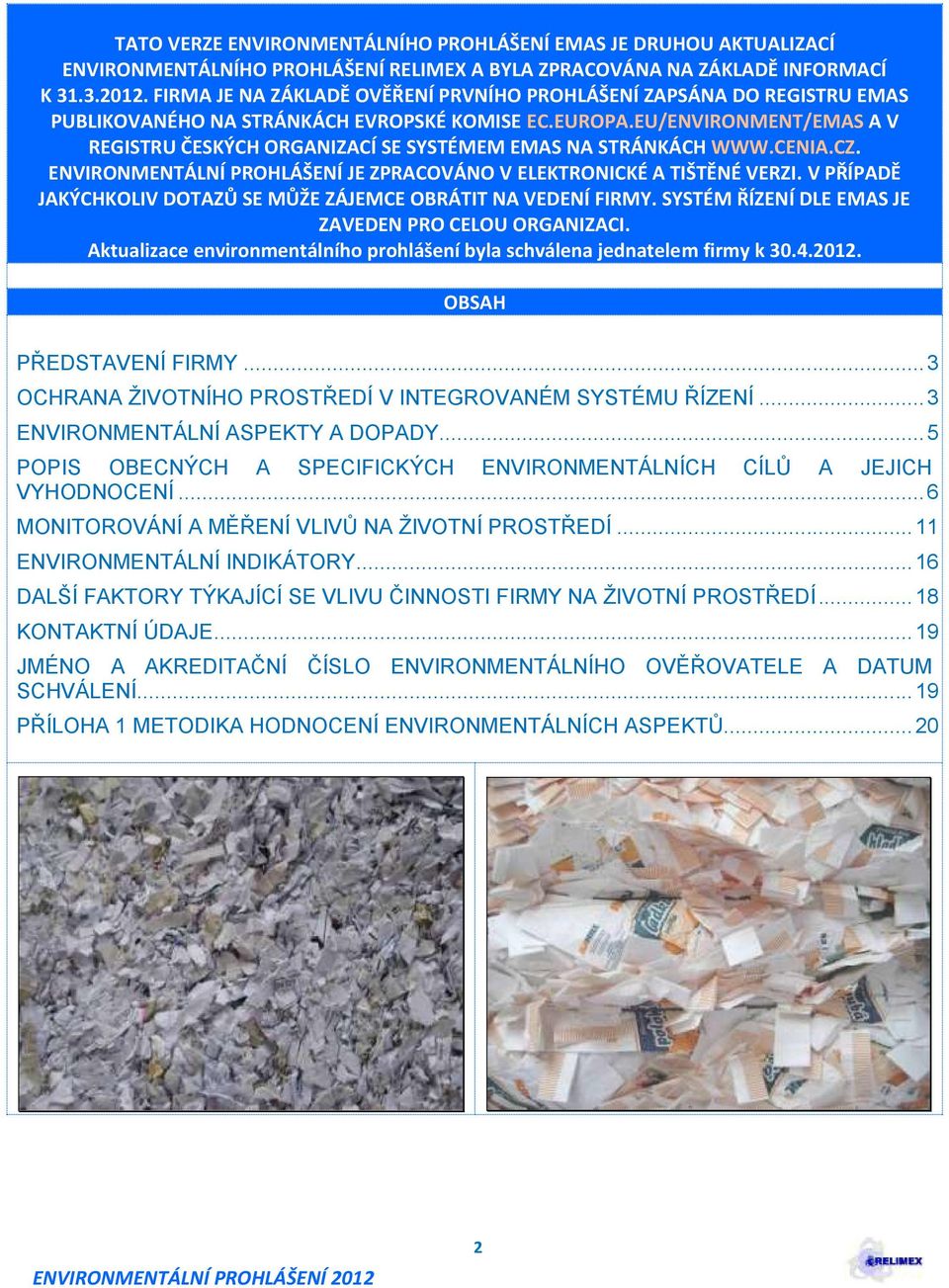 EU/ENVIRONMENT/EMAS A V REGISTRU ČESKÝCH ORGANIZACÍ SE SYSTÉMEM EMAS NA STRÁNKÁCH WWW.CENIA.CZ. ENVIRONMENTÁLNÍ PROHLÁŠENÍ JE ZPRACOVÁNO V ELEKTRONICKÉ A TIŠTĚNÉ VERZI.
