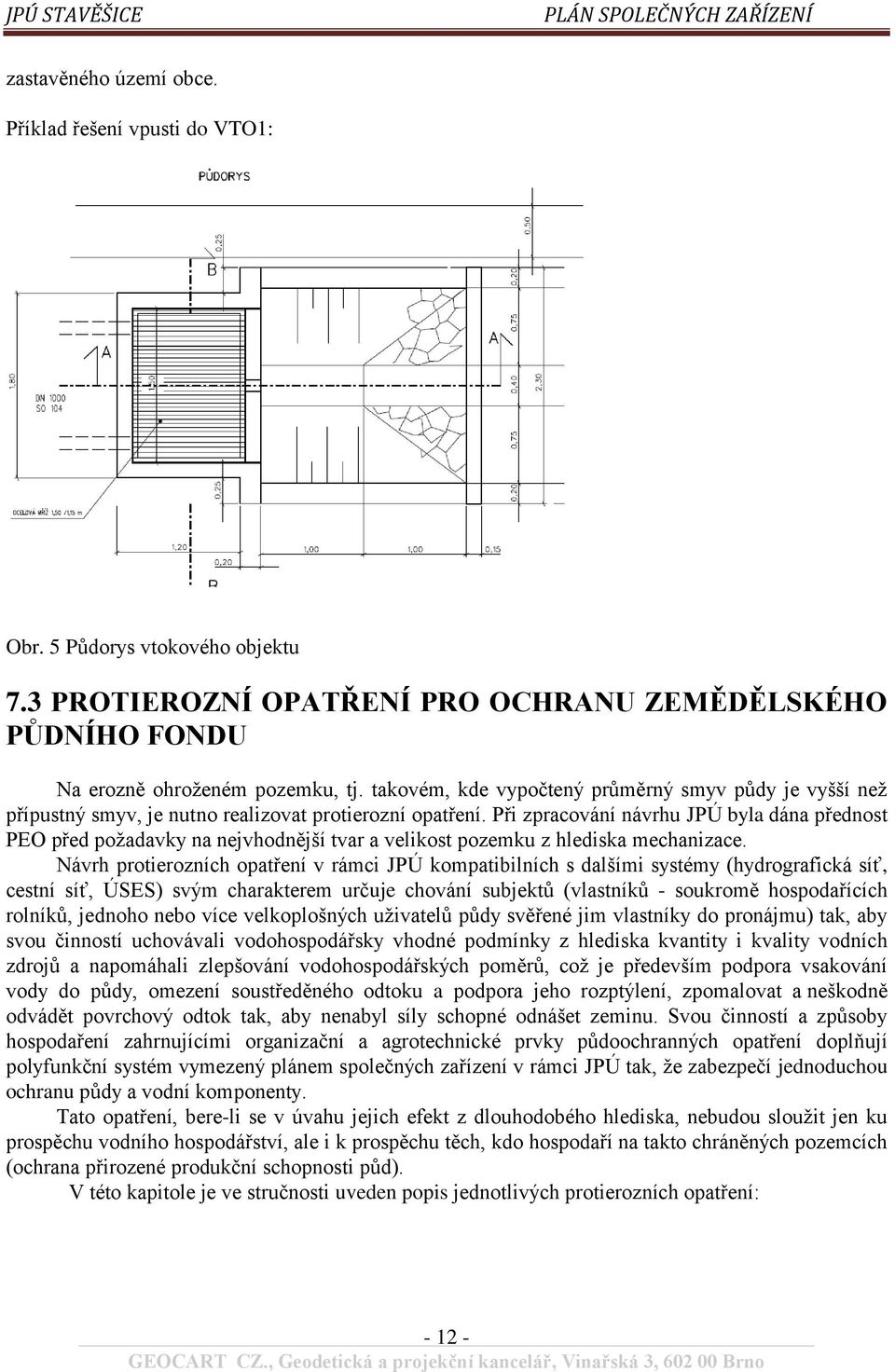 Při zpracování návrhu JPÚ byla dána přednost PEO před poţadavky na nejvhodnější tvar a velikost pozemku z hlediska mechanizace.