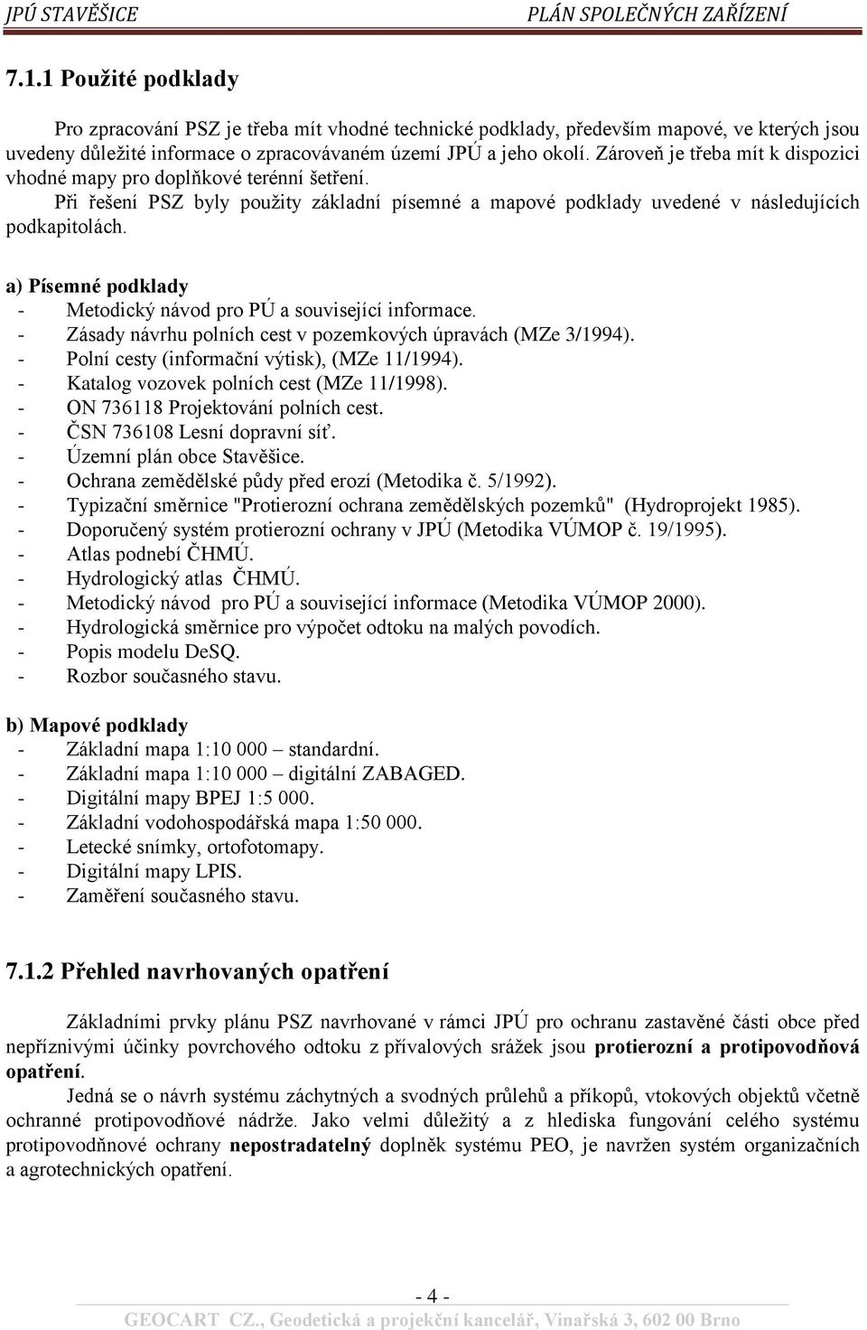 a) Písemné podklady - Metodický návod pro PÚ a související informace. - Zásady návrhu polních cest v pozemkových úpravách (MZe 3/1994). - Polní cesty (informační výtisk), (MZe 11/1994).