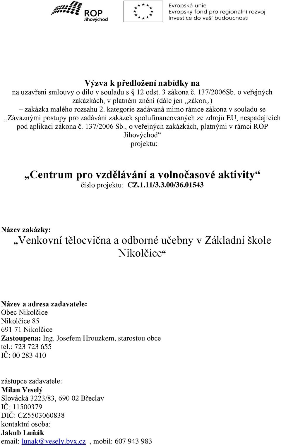 , o veřejných zakázkách, platnými v rámci ROP Jihovýchod projektu: Centrum pro vzdělávání a volnočasové aktivity číslo projektu: CZ.1.11/3.3.00/36.