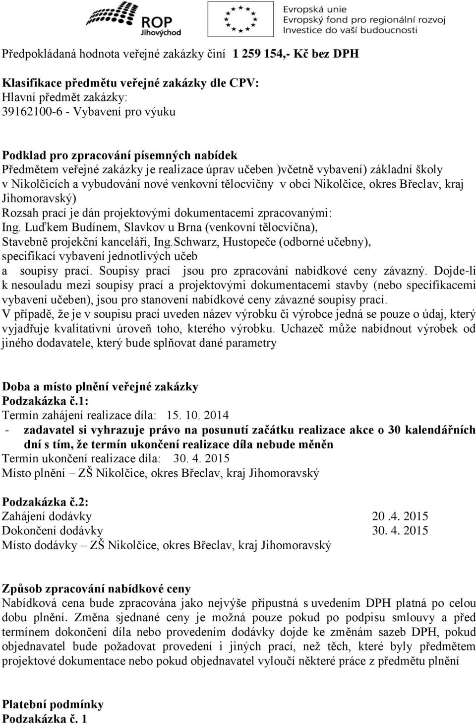 Jihomoravský) Rozsah prací je dán projektovými dokumentacemi zpracovanými: Ing. Luďkem Budínem, Slavkov u Brna (venkovní tělocvična), Stavebně projekční kanceláří, Ing.