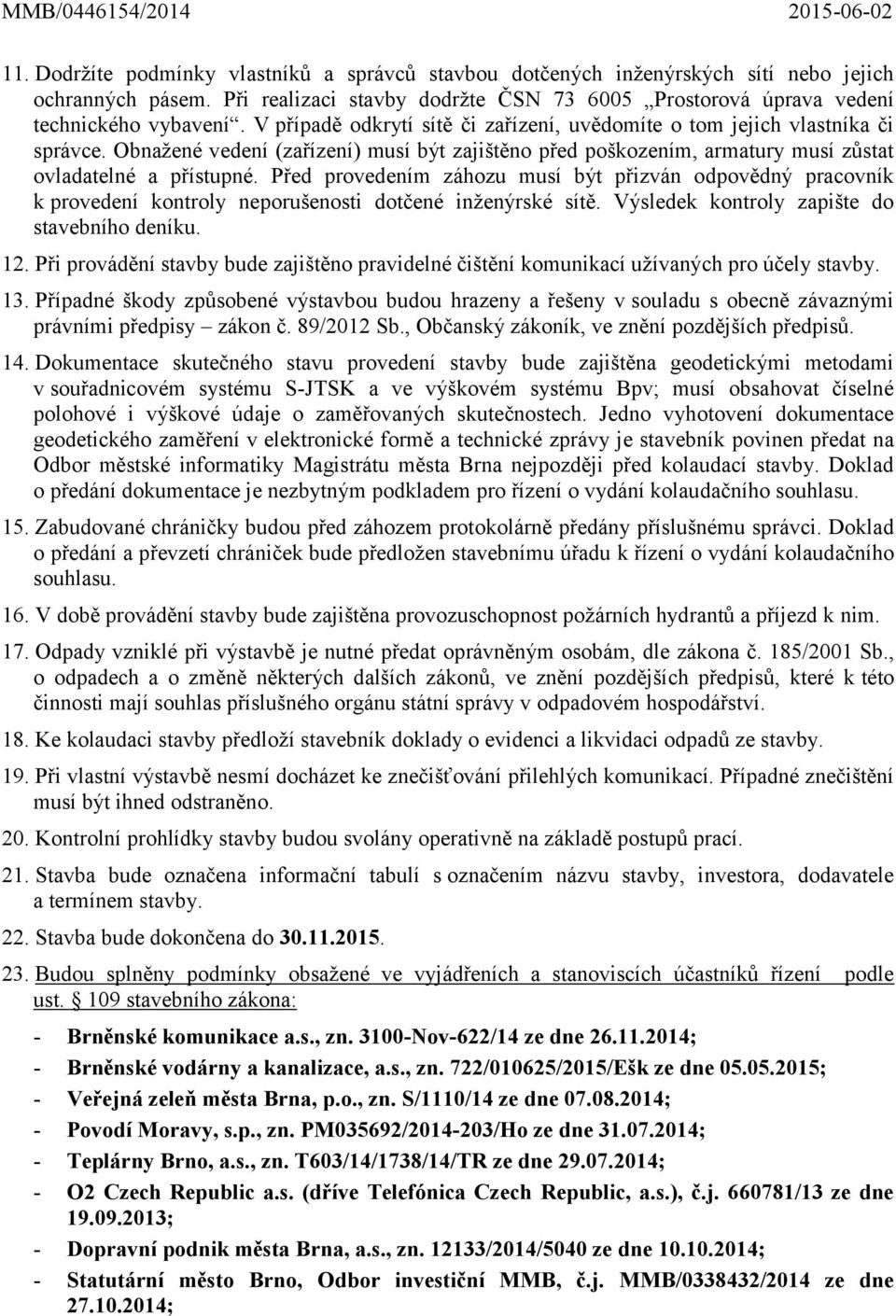 Před provedením záhozu musí být přizván odpovědný pracovník k provedení kontroly neporušenosti dotčené inženýrské sítě. Výsledek kontroly zapište do stavebního deníku. 12.