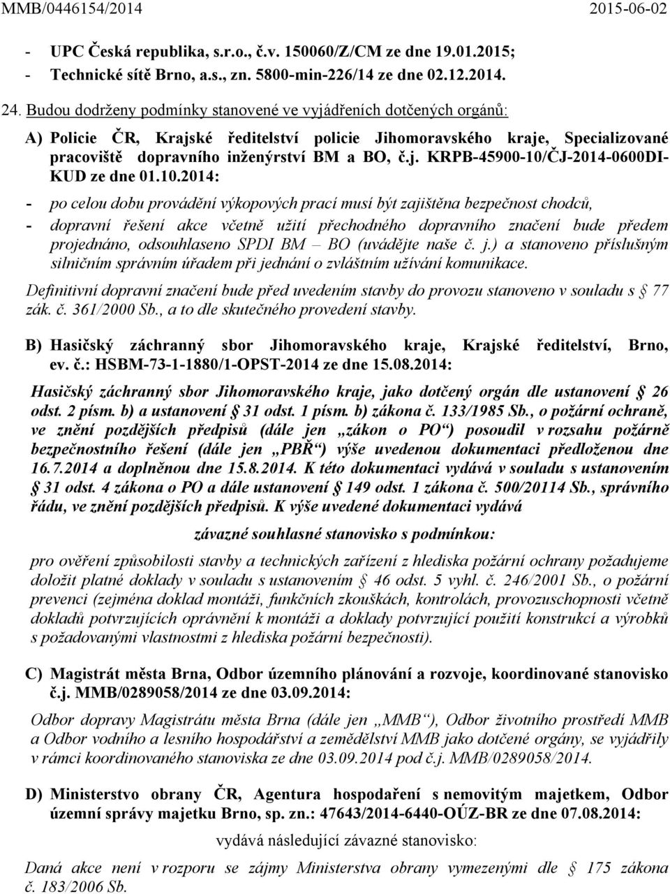 10.2014: - po celou dobu provádění výkopových prací musí být zajištěna bezpečnost chodců, - dopravní řešení akce včetně užití přechodného dopravního značení bude předem projednáno, odsouhlaseno SPDI