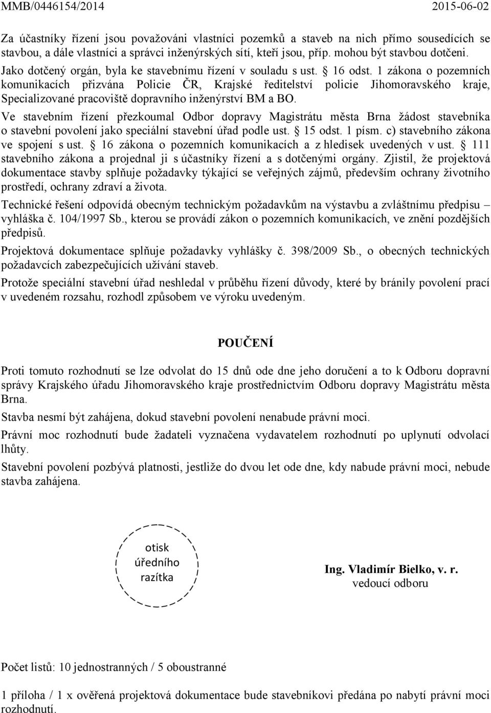 1 zákona o pozemních komunikacích přizvána Policie ČR, Krajské ředitelství policie Jihomoravského kraje, Specializované pracoviště dopravního inženýrství BM a BO.