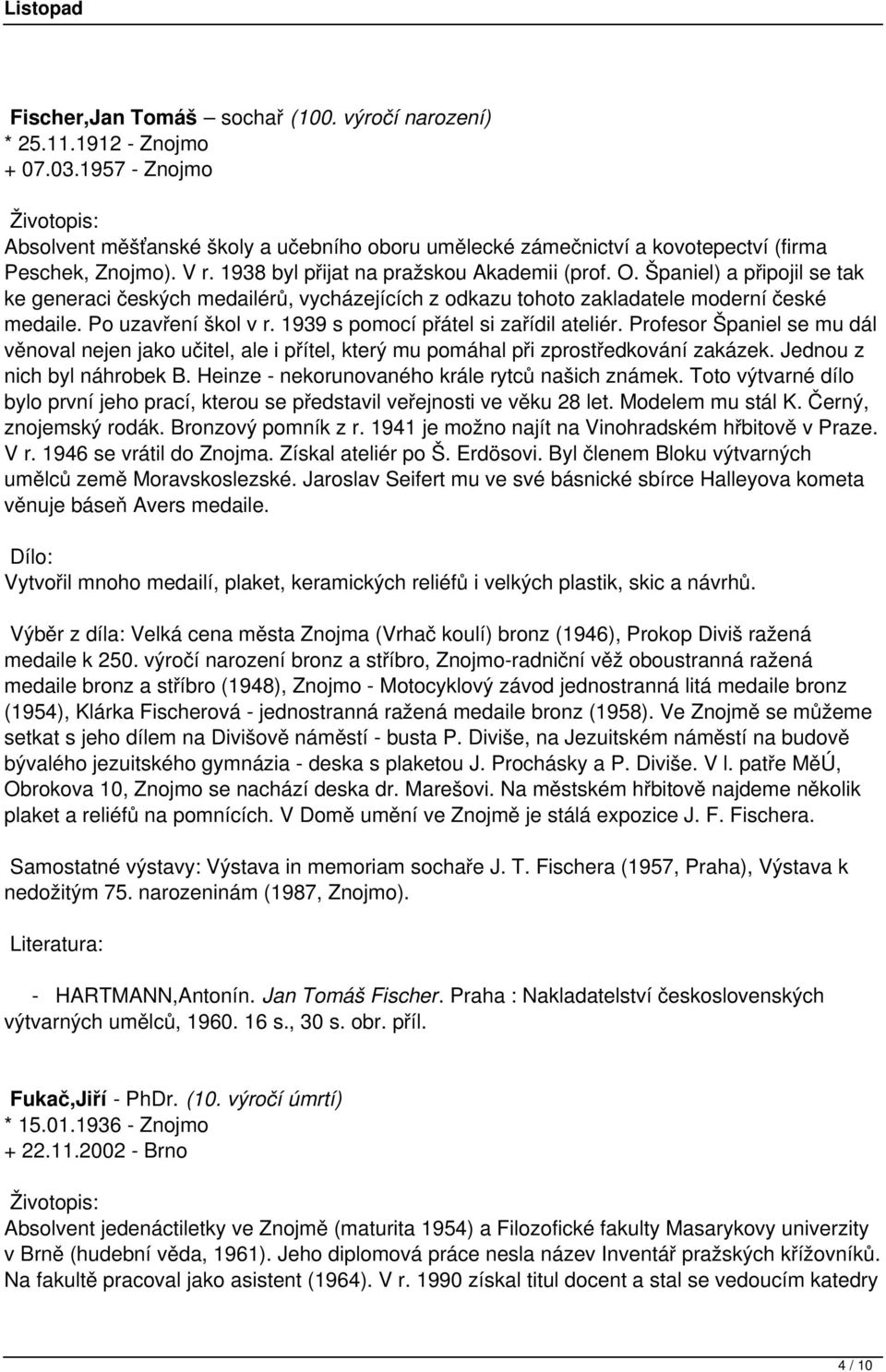 1939 s pomocí přátel si zařídil ateliér. Profesor Španiel se mu dál věnoval nejen jako učitel, ale i přítel, který mu pomáhal při zprostředkování zakázek. Jednou z nich byl náhrobek B.