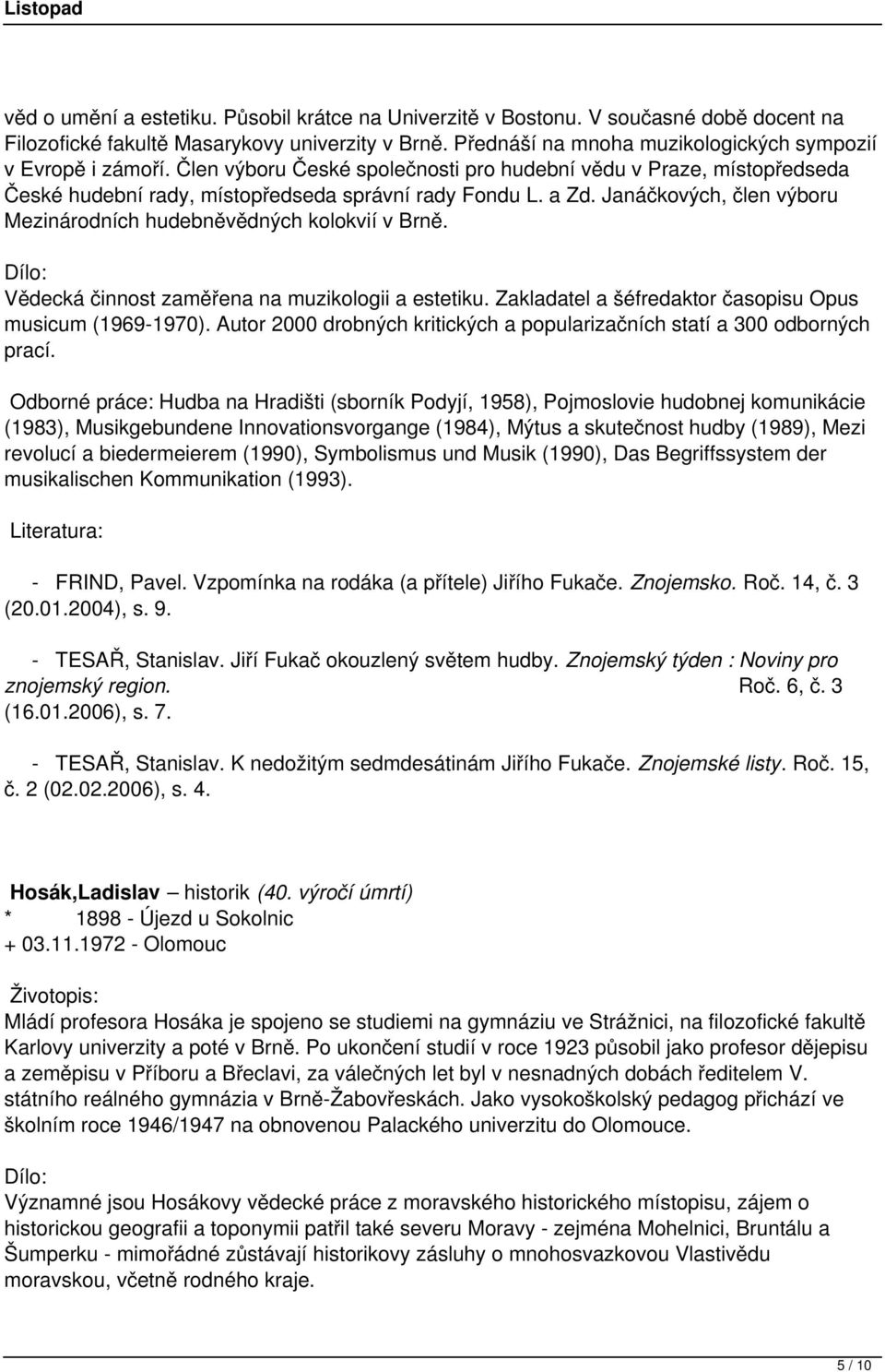 Janáčkových, člen výboru Mezinárodních hudebněvědných kolokvií v Brně. Vědecká činnost zaměřena na muzikologii a estetiku. Zakladatel a šéfredaktor časopisu Opus musicum (1969-1970).